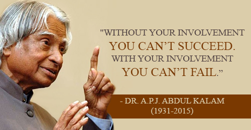 "Without Your Involvement You Can't Succeed. With Your Involvement You Can't Fail."- Dr. APJ Abdul Kalam