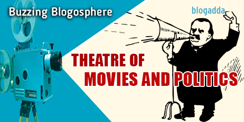 Buzzing Blogosphere: Theatre of Movies and Politics